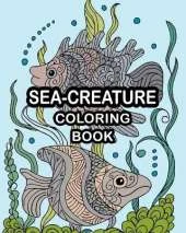 SEA-CREATURE Coloring Book: An Adult Coloring Book Featuring Relaxing Ocean Scenes, Tropical Fish and Beautiful Sea Creatures