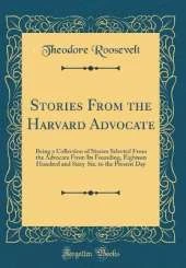 Stories From the Harvard Advocate: Being a Collection of Stories Selected From the Advocate From Its Founding, Eighteen Hundred and Sixty-Six, to the Present Day (Classic Reprint)
