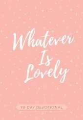 Whatever is Lovely: 90-Day Devotional