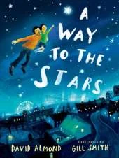 A Way to the Stars: A delightful picture book about the powerful bond between father and son, from the award-winning author of Skellig.