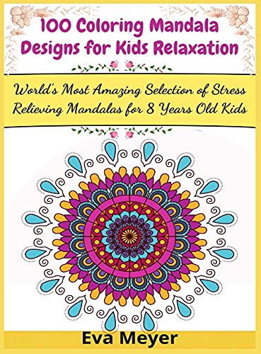 100 Coloring Mandala Designs for Kids Relaxation: World's Most Amazing Selection of Stress Relieving Mandalas for 8 Years Old Kids