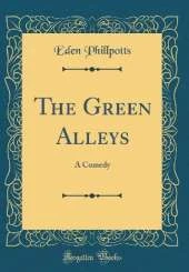 The Green Alleys: A Comedy (Classic Reprint)