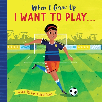 When I Grow Up: I Want to Play . . .: With 30 fun-filled flaps