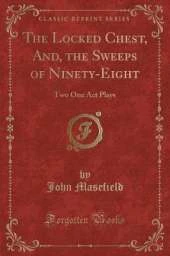 The Locked Chest, And, the Sweeps of Ninety-Eight: Two One Act Plays (Classic Reprint)