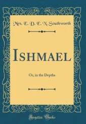 Ishmael: Or, in the Depths (Classic Reprint)