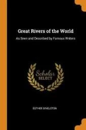 Great Rivers of the World: As Seen and Described by Famous Writers