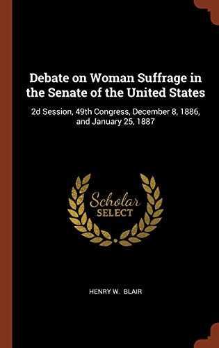 Debate on Woman Suffrage in the Senate of the United States: 2D Session, 49th Congress, December 8, 1886, and January 25, 1887