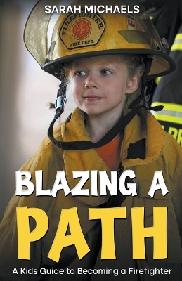 Blazing a Path: A Kids Guide to Becoming a Firefighter