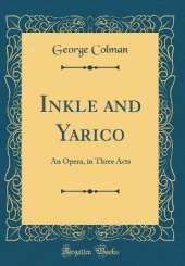 Inkle and Yarico: An Opera, in Three Acts (Classic Reprint)