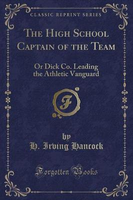 The High School Captain of the Team: Or Dick Co. Leading the Athletic Vanguard (Classic Reprint)