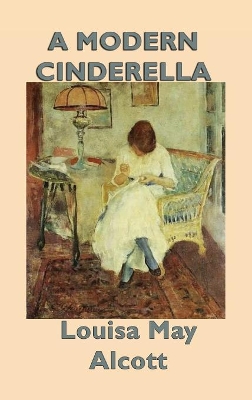 A Modern Cinderella: A Classic Collection of Stories by the Author of Little Women
