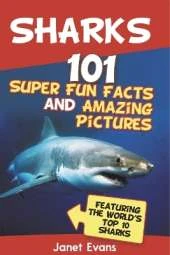 Sharks: 101 Super Fun Facts and Amazing Pictures (Featuring the World's Top 10 Sharks with Coloring Pages)