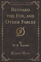 Reynard the Fox, and Other Fables (Classic Reprint)