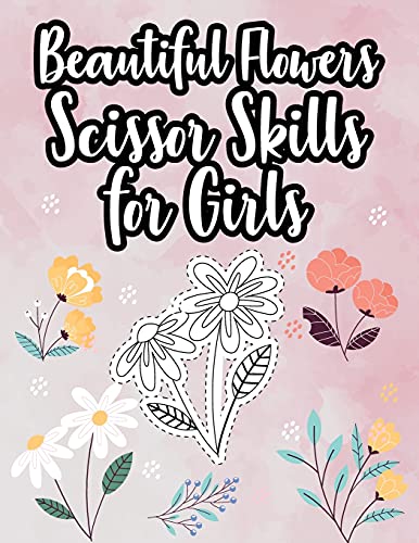 Beautiful Flowers - Scissor Skills for Girls: Cut and Paste Activities for Your Baby Girl