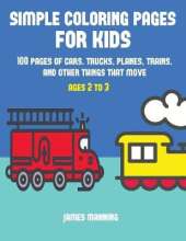 Simple Coloring Pages: A coloring book for toddlers with thick outlines for easy coloring: with pictures of trains, cars, planes, trucks, boats, lorries and other modes of transport