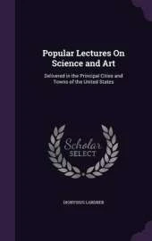 Popular Lectures on Science and Art: Delivered in the Principal Cities and Towns of the United States