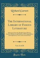 The International Library of Famous Literature, Vol. 13 of 20: Selections From the Worlds Great Writers, Ancient, Medieval, and Modern, With Biographical and Explanatory Notes and Critical Essays (Classic Reprint)