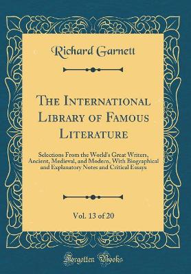 The International Library of Famous Literature, Vol. 13 of 20: Selections From the Worlds Great Writers, Ancient, Medieval, and Modern, With Biographical and Explanatory Notes and Critical Essays (Classic Reprint)