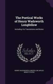 The Poetical Works of Henry Wadsworth Longfellow: Including His Translations and Notes