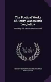 The Poetical Works of Henry Wadsworth Longfellow: Including His Translations and Notes