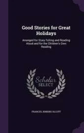 Good Stories for Great Holidays: Arranged for Story-Telling and Reading Aloud and for the Children's Own Reading