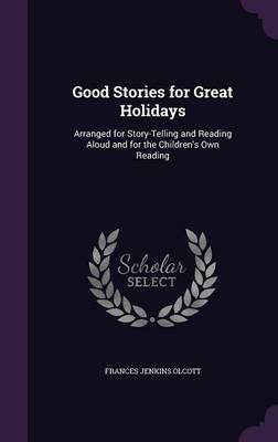 Good Stories for Great Holidays: Arranged for Story-Telling and Reading Aloud and for the Children's Own Reading