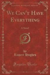 We Can't Have Everything: A Novel (Classic Reprint)