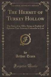 The Hermit of Turkey Hollow: The Story of an Alibi, Being an Exploit of Ephraim Tutt Attorney Counselor at Law (Classic Reprint)