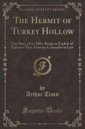The Hermit of Turkey Hollow: The Story of an Alibi, Being an Exploit of Ephraim Tutt Attorney Counselor at Law (Classic Reprint)
