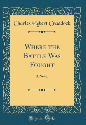 Where the Battle Was Fought: A Novel (Classic Reprint)