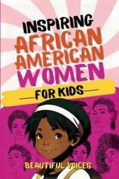 Inspiring Biographies of African American Women for Kids: The Incredible Stories of Black Women Who Changed the World