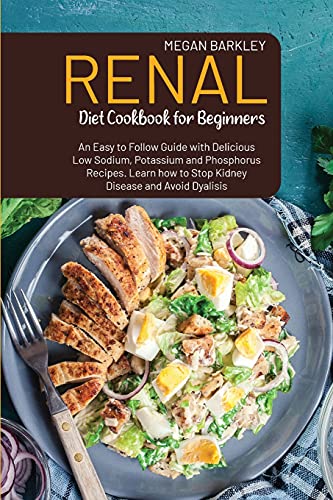 Renal Diet Cookbook for Beginners: An Easy-to-Follow Guide with Delicious Low Sodium, Potassium and Phosphorus Recipes. Learn how to Stop Kidney Disease and Avoid Dialysis