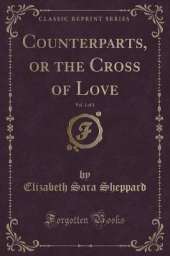 Counterparts, or the Cross of Love, Vol. 1 of 3 (Classic Reprint)