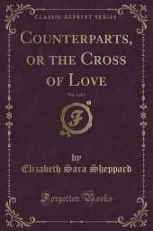Counterparts, or the Cross of Love, Vol. 1 of 3 (Classic Reprint)