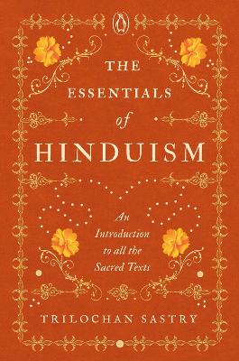 The Essentials of Hinduism: An Introduction to All the Sacred Texts