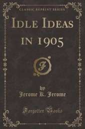 Idle Ideas in 1905 (Classic Reprint)