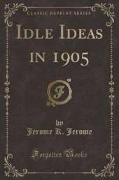 Idle Ideas in 1905 (Classic Reprint)