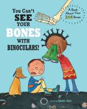 You Can't See Your Bones With Binoculars: A Book About Your 206 Bones