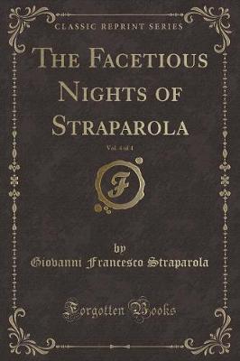 The Facetious Nights of Straparola, Vol. 4 of 4 (Classic Reprint)
