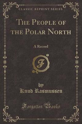 The People of the Polar North: A Record (Classic Reprint)