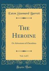 The Heroine, Vol. 1 of 3: Or Adventures of Cherubina (Classic Reprint)