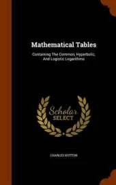 Mathematical Tables: Containing the Common, Hyperbolic, and Logistic Logarithms