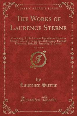 The Works of Laurence Sterne, Vol. 3 of 10: Containing, I. The Life and Opinions of Tristram Shandy, Gent;; II. A Sentimental Journey Through France and Italy; III. Sermons; IV. Letters (Classic Reprint)