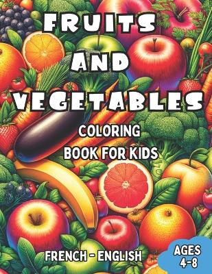 French - English Fruits and Vegetables Coloring Book for Kids Ages 4-8: Bilingual Coloring Book with English Translations Color and Learn French For Beginners Great Gift for Boys & Girls