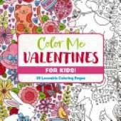 Color Me Valentines (for Kids!): 30 Lovable Coloring Pages