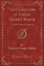 The Curlytops at Uncle Frank's Ranch: Or Little Folks on Ponyback (Classic Reprint)