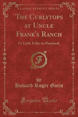 The Curlytops at Uncle Frank's Ranch: Or Little Folks on Ponyback (Classic Reprint)