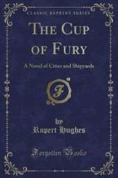 The Cup of Fury: A Novel of Cities and Shipyards (Classic Reprint)