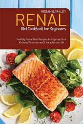 Renal Diet Cookbook for Beginners: Healthy Renal Diet Recipes to Improve your Kidney function and Live a Better Life