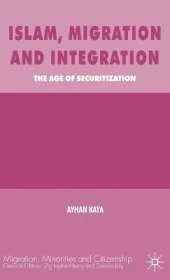Islam, Migration and Integration: The Age of Securitization